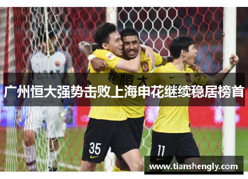 广州恒大强势击败上海申花继续稳居榜首