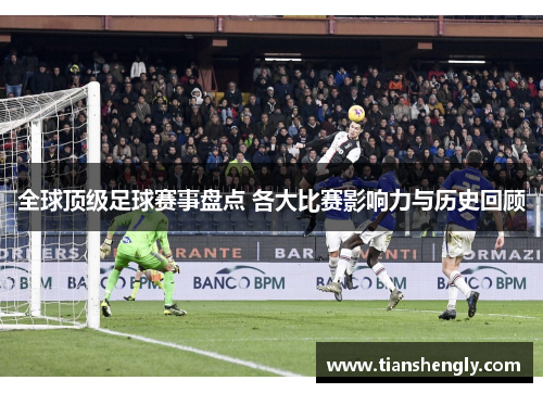 全球顶级足球赛事盘点 各大比赛影响力与历史回顾